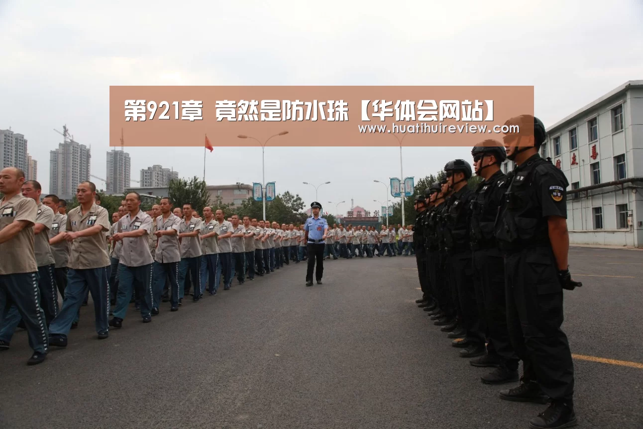 第921章 竟然是防水珠【华体会网站】(图1) 华体会网站官网